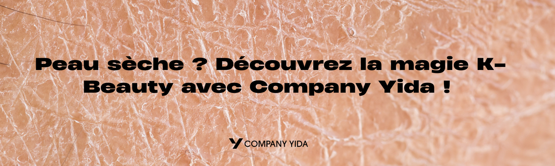 Peau sèche ? Découvrez la magie K-Beauty avec Company Yida !